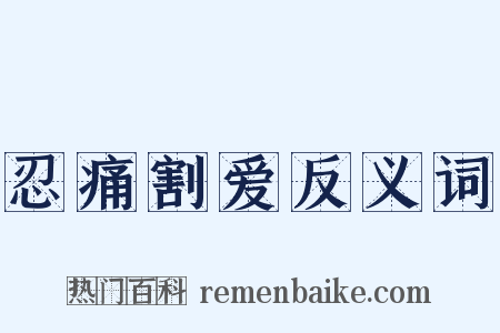 忍痛割爱反义词是什么意思的图片